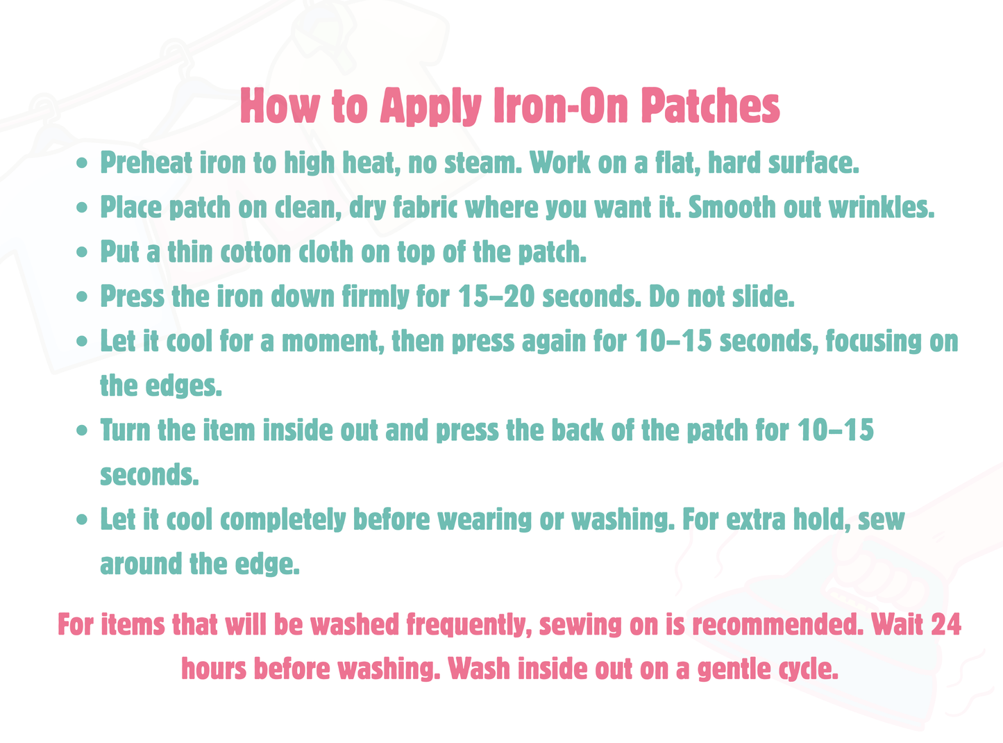 Step-by-step instructions for applying iron-on patches: preheat iron to high (no steam), press firmly for 15-20 seconds on the front and 10-15 seconds on the back, and let cool completely. Notes recommend sewing for items washed frequently.